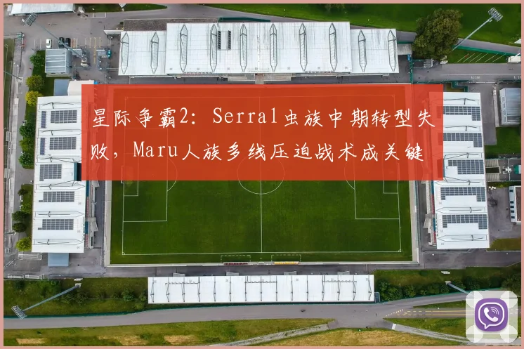 星际争霸2：Serral虫族中期转型失败，Maru人族多线压迫战术成关键破局点